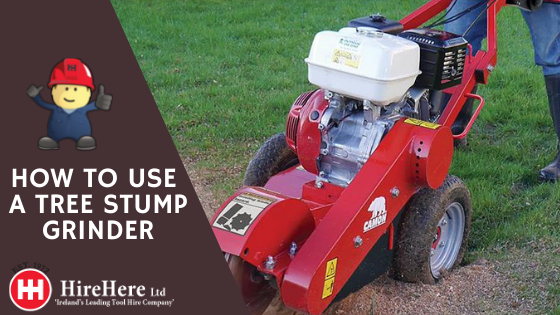 Hire Here Dublin how to use a tree stump grinder